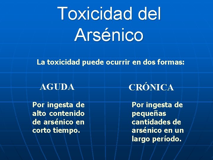 Toxicidad del Arsénico La toxicidad puede ocurrir en dos formas: AGUDA Por ingesta de