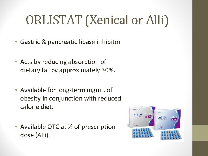 ORLISTAT (Xenical or Alli) • Gastric & pancreatic lipase inhibitor • Acts by reducing