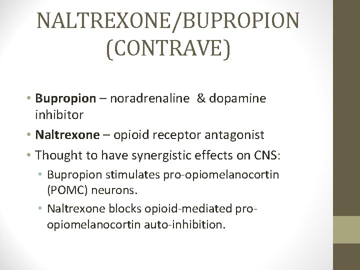 NALTREXONE/BUPROPION (CONTRAVE) • Bupropion – noradrenaline & dopamine inhibitor • Naltrexone – opioid receptor