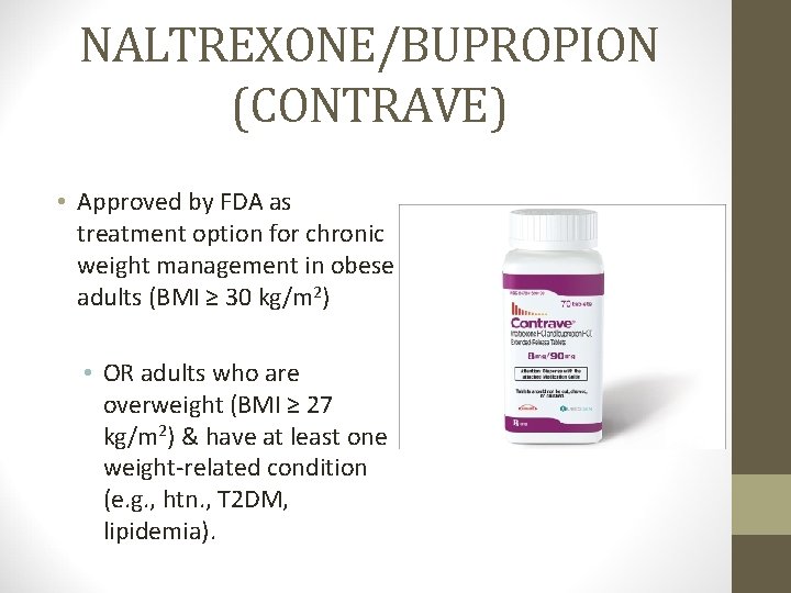 NALTREXONE/BUPROPION (CONTRAVE) • Approved by FDA as treatment option for chronic weight management in