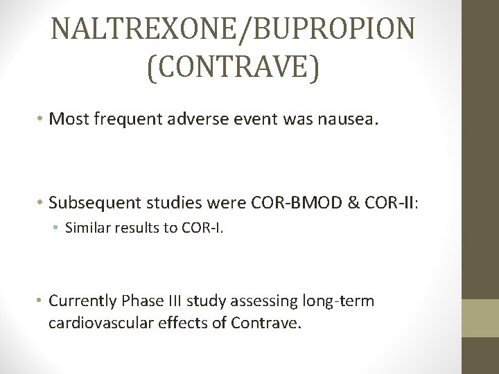 NALTREXONE/BUPROPION (CONTRAVE) • Most frequent adverse event was nausea. • Subsequent studies were COR-BMOD