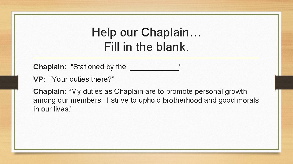 Help our Chaplain… Fill in the blank. Chaplain: “Stationed by the ______”. VP: “Your