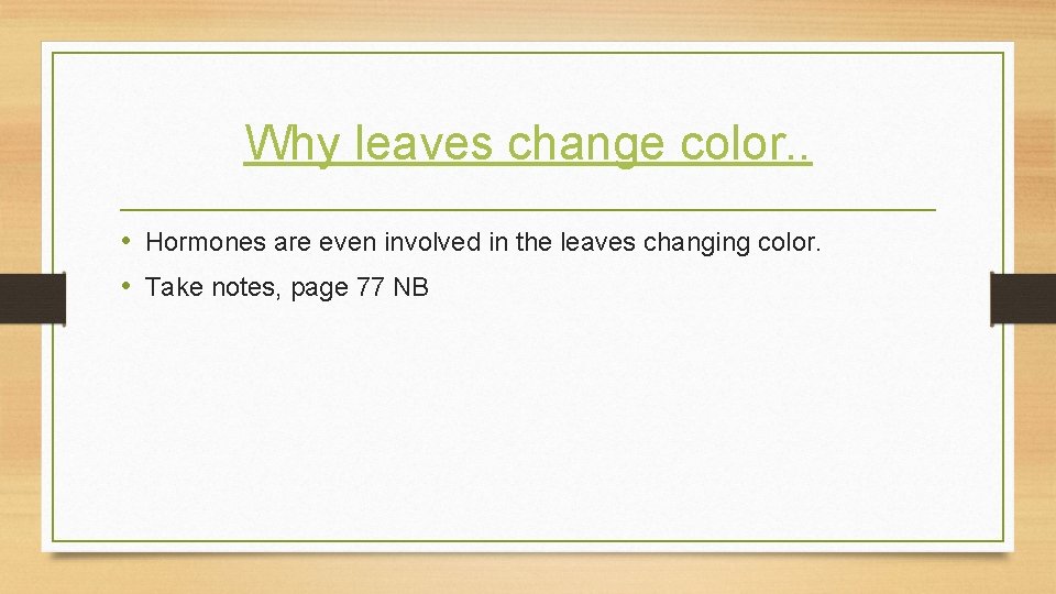 Why leaves change color. . • Hormones are even involved in the leaves changing