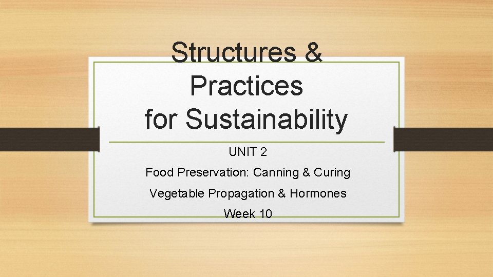 Structures & Practices for Sustainability UNIT 2 Food Preservation: Canning & Curing Vegetable Propagation