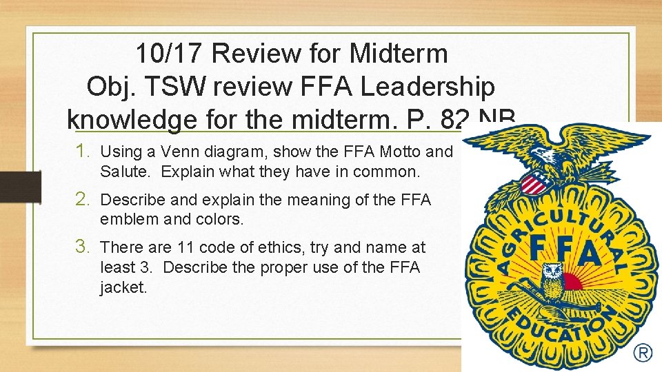 10/17 Review for Midterm Obj. TSW review FFA Leadership knowledge for the midterm. P.