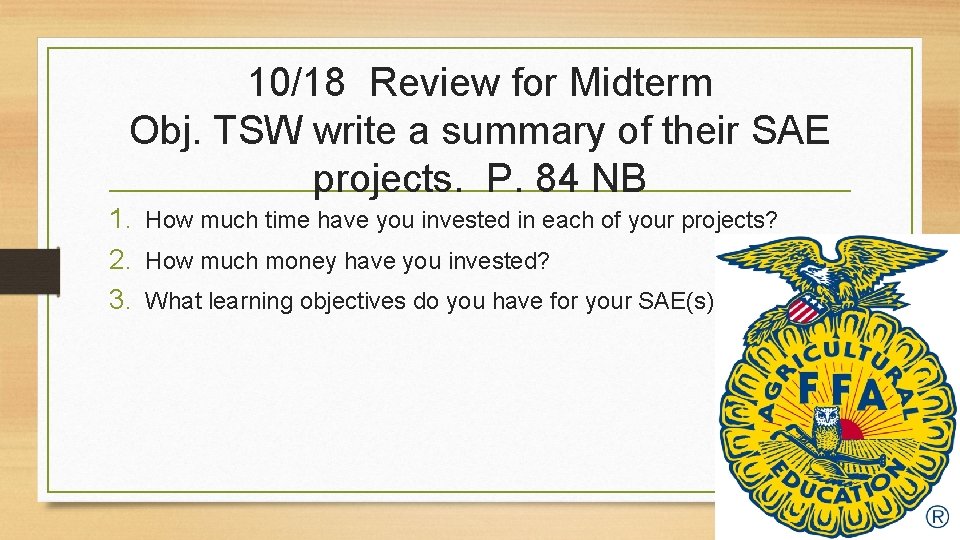 10/18 Review for Midterm Obj. TSW write a summary of their SAE projects. P.
