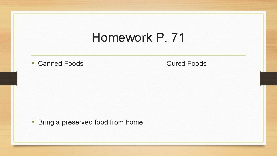 Homework P. 71 • Canned Foods • Bring a preserved food from home. Cured