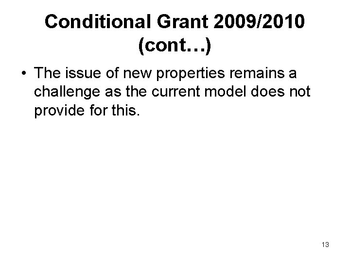Conditional Grant 2009/2010 (cont…) • The issue of new properties remains a challenge as