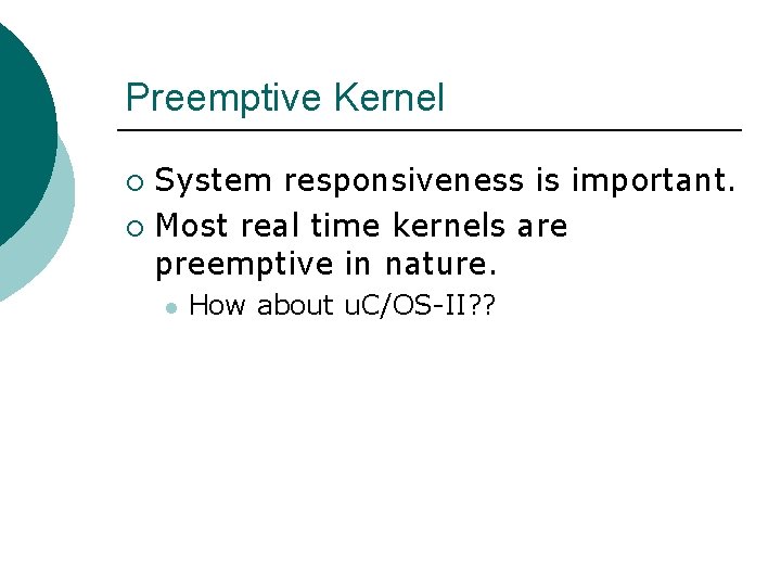 Preemptive Kernel System responsiveness is important. ¡ Most real time kernels are preemptive in