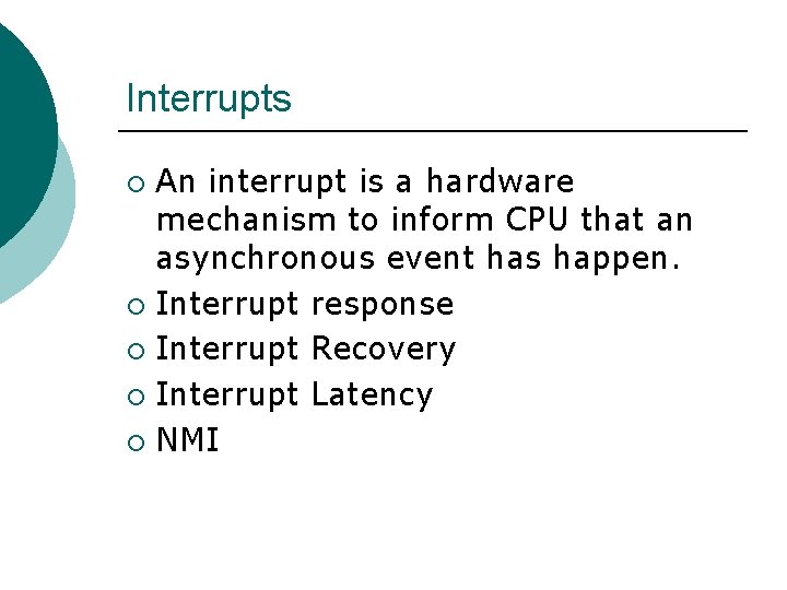 Interrupts An interrupt is a hardware mechanism to inform CPU that an asynchronous event