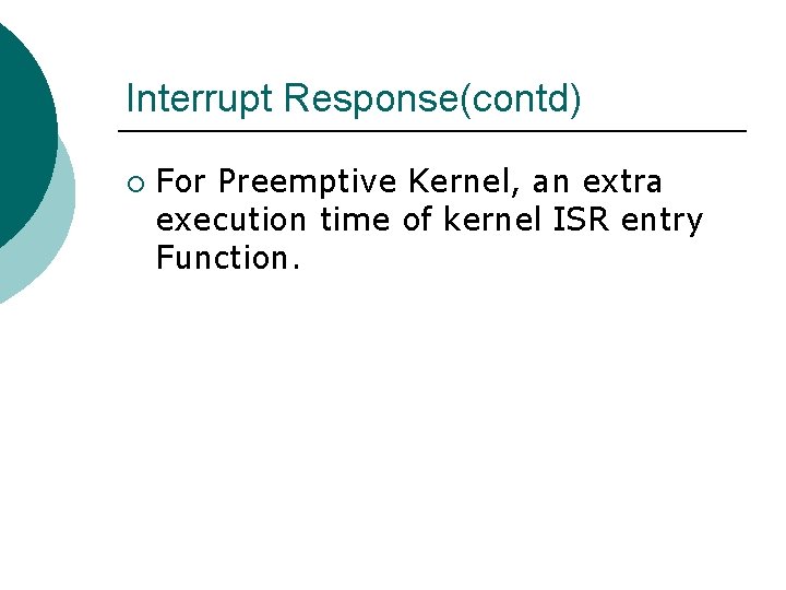 Interrupt Response(contd) ¡ For Preemptive Kernel, an extra execution time of kernel ISR entry