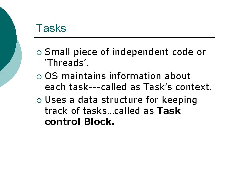 Tasks Small piece of independent code or ‘Threads’. ¡ OS maintains information about each