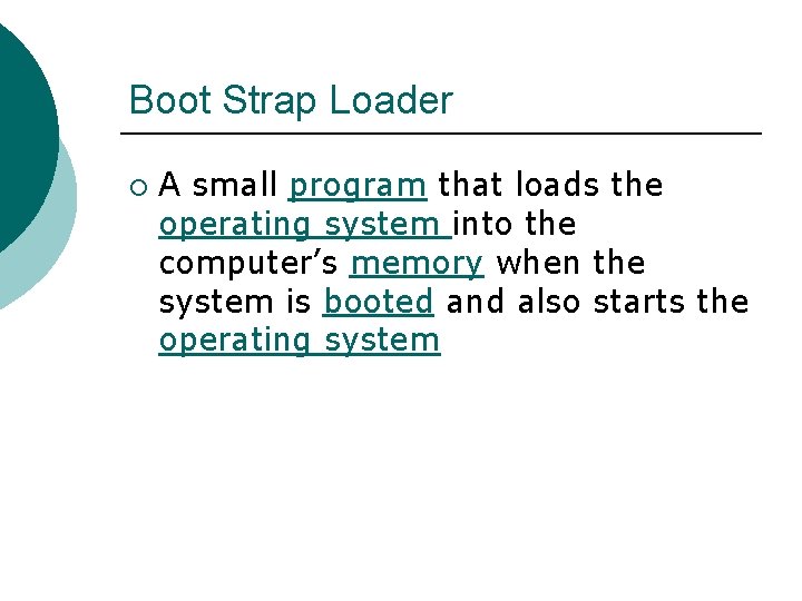 Boot Strap Loader ¡ A small program that loads the operating system into the