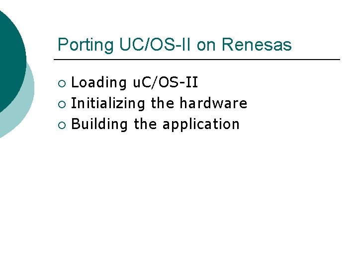 Porting UC/OS-II on Renesas Loading u. C/OS-II ¡ Initializing the hardware ¡ Building the