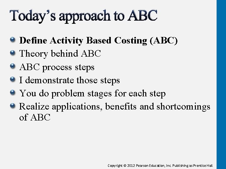 Today’s approach to ABC Define Activity Based Costing (ABC) Theory behind ABC process steps