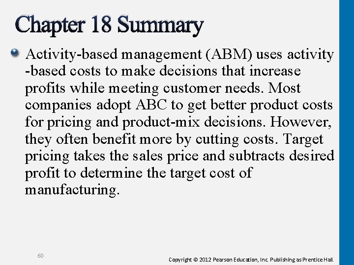 Chapter 18 Summary Activity-based management (ABM) uses activity -based costs to make decisions that