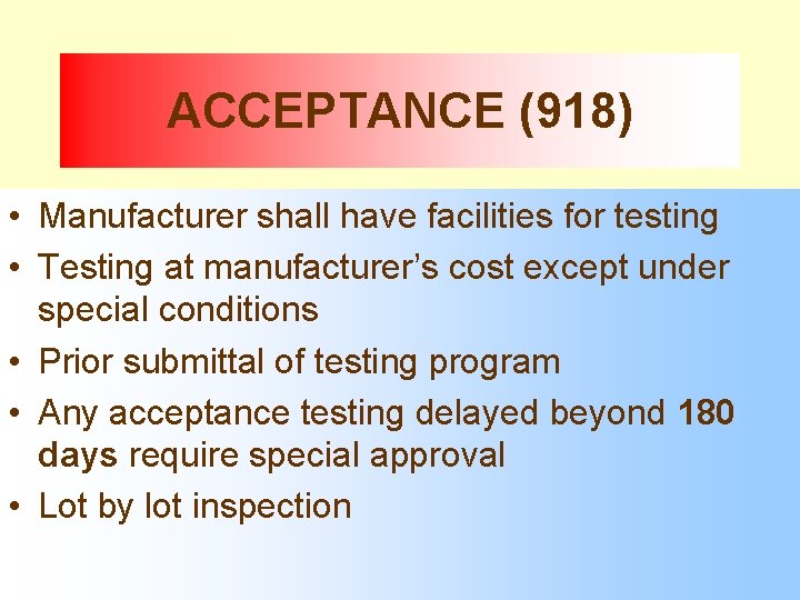 ACCEPTANCE (918) • Manufacturer shall have facilities for testing • Testing at manufacturer’s cost