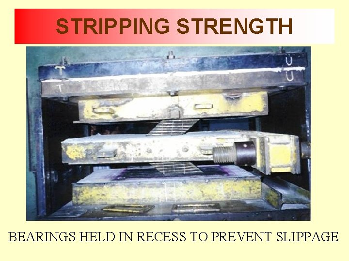 STRIPPING STRENGTH BEARINGS HELD IN RECESS TO PREVENT SLIPPAGE 