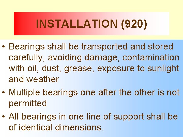 INSTALLATION (920) • Bearings shall be transported and stored carefully, avoiding damage, contamination with