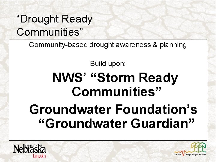 “Drought Ready Communities” Community-based drought awareness & planning Build upon: NWS’ “Storm Ready Communities”