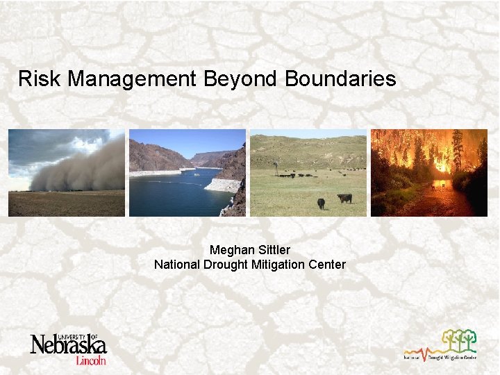 Risk Management Beyond Boundaries Meghan Sittler National Drought Mitigation Center 