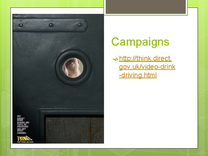 Campaigns http: //think. direct. gov. uk/video-drink -driving. html 