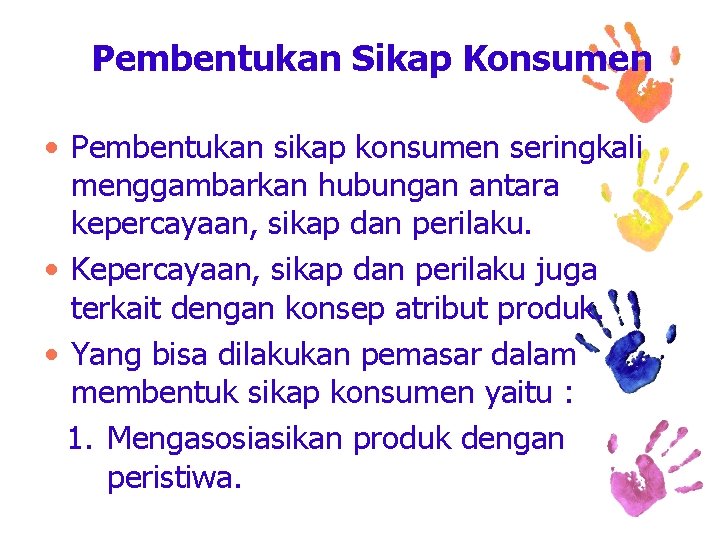 Pembentukan Sikap Konsumen • Pembentukan sikap konsumen seringkali menggambarkan hubungan antara kepercayaan, sikap dan