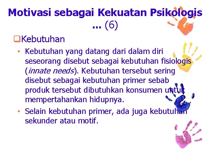 Motivasi sebagai Kekuatan Psikologis. . . (6) q. Kebutuhan • Kebutuhan yang datang dari