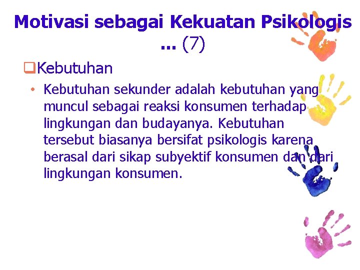 Motivasi sebagai Kekuatan Psikologis. . . (7) q. Kebutuhan • Kebutuhan sekunder adalah kebutuhan