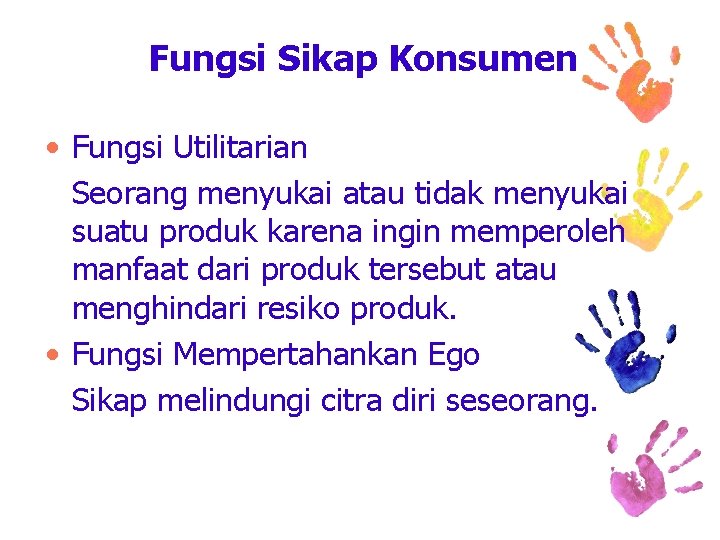 Fungsi Sikap Konsumen • Fungsi Utilitarian Seorang menyukai atau tidak menyukai suatu produk karena