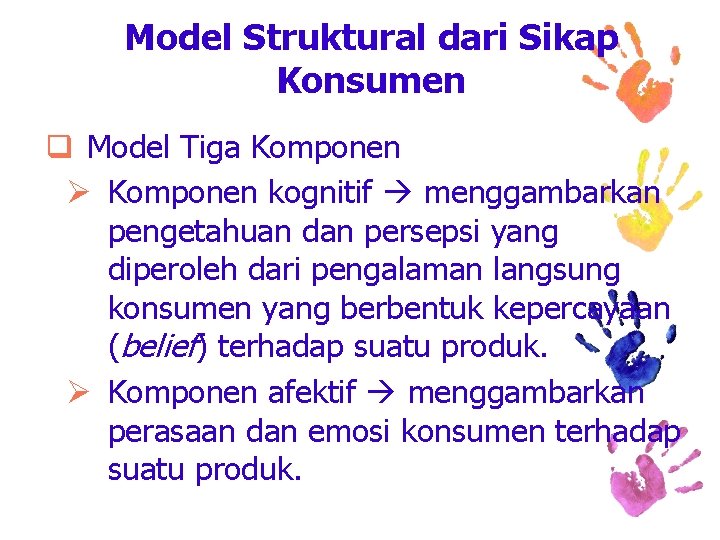 Model Struktural dari Sikap Konsumen q Model Tiga Komponen Ø Komponen kognitif menggambarkan pengetahuan