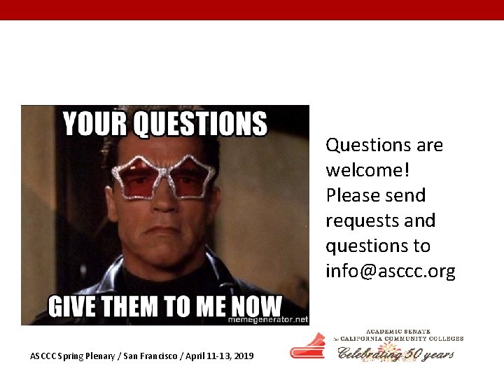 Questions are welcome! Please send requests and questions to info@asccc. org ASCCC Spring Plenary