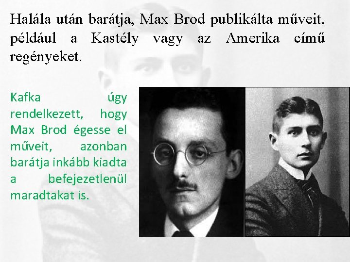 Halála után barátja, Max Brod publikálta műveit, például a Kastély vagy az Amerika című Halála után barátja, Max Brod publikálta műveit, például a Kastély vagy az Amerika című