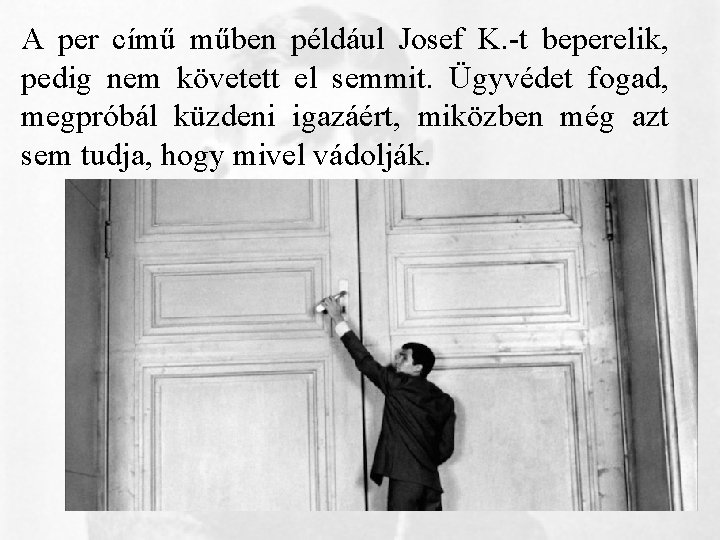 A per című műben például Josef K. -t beperelik, pedig nem követett el semmit. A per című műben például Josef K. -t beperelik, pedig nem követett el semmit.