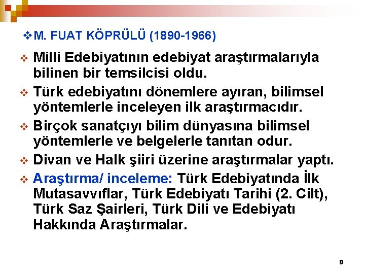 v. M. FUAT KÖPRÜLÜ (1890 -1966) Milli Edebiyatının edebiyat araştırmalarıyla bilinen bir temsilcisi oldu.