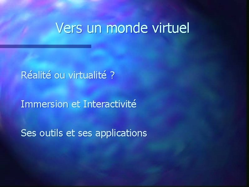 Vers un monde virtuel Réalité ou virtualité ? Immersion et Interactivité Ses outils et