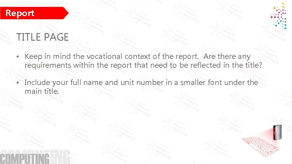 Report Writing TITLE PAGE • Keep in mind the vocational context of the report.