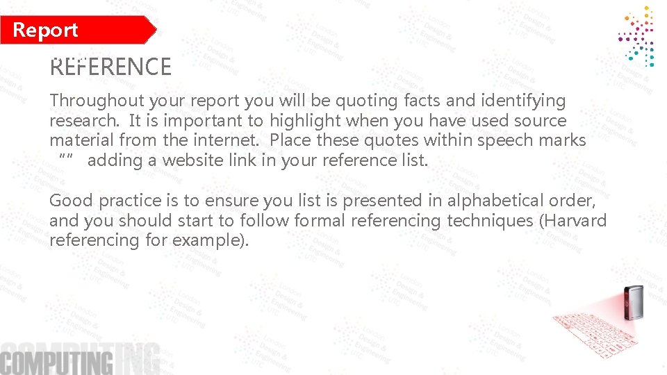 Report Writing REFERENCE Throughout your report you will be quoting facts and identifying research.