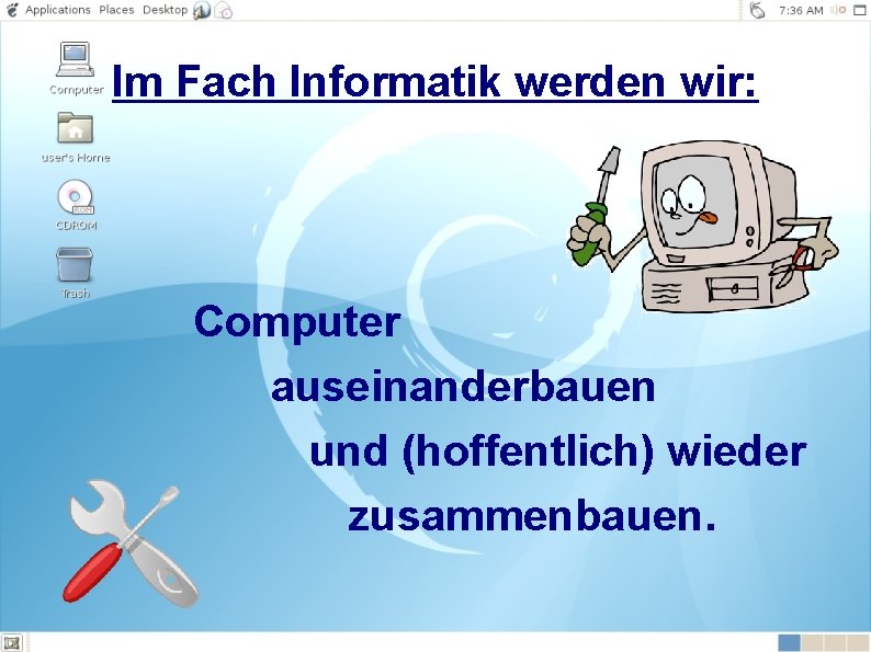 Im Fach Informatik werden wir: Computer auseinanderbauen und (hoffentlich) wieder zusammenbauen. 