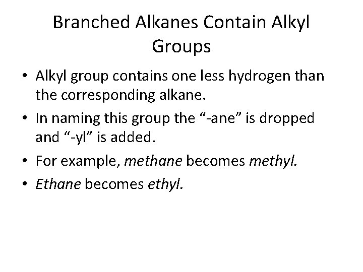 Branched Alkanes Contain Alkyl Groups • Alkyl group contains one less hydrogen than the