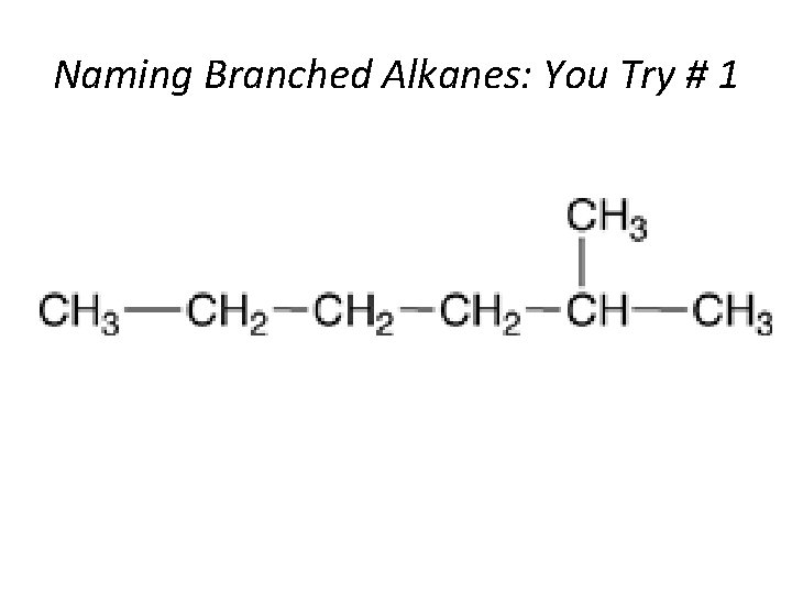 Naming Branched Alkanes: You Try # 1 Section 14. 3 