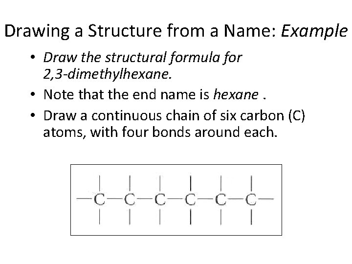 Drawing a Structure from a Name: Example • Draw the structural formula for 2,