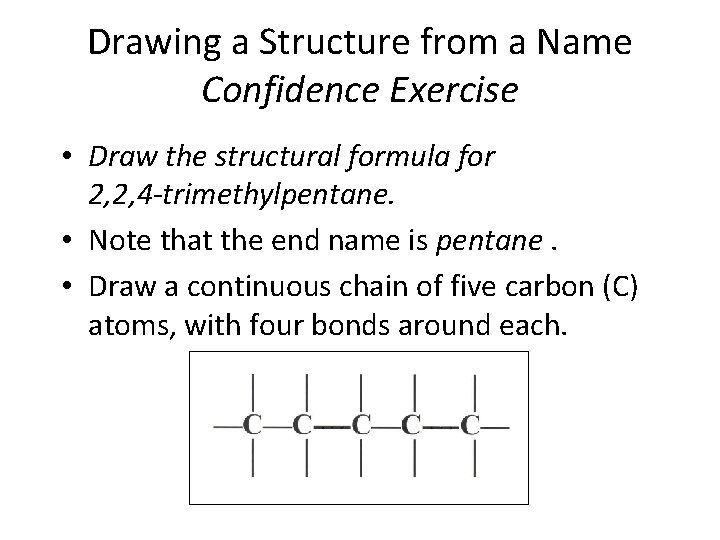 Drawing a Structure from a Name Confidence Exercise • Draw the structural formula for