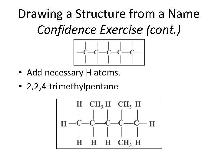 Drawing a Structure from a Name Confidence Exercise (cont. ) • Add necessary H