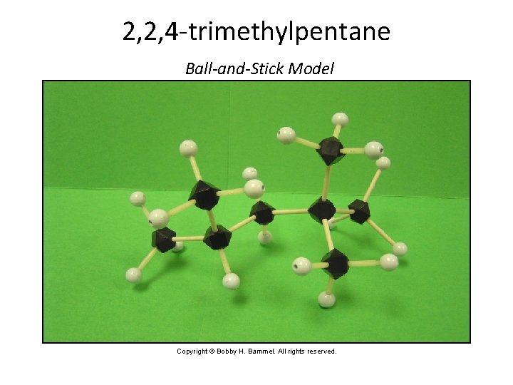 2, 2, 4 -trimethylpentane Ball-and-Stick Model Copyright © Bobby H. Bammel. All rights reserved.