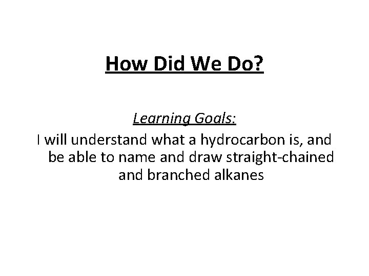 How Did We Do? Learning Goals: I will understand what a hydrocarbon is, and