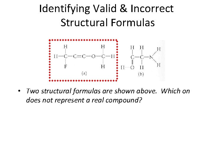 Identifying Valid & Incorrect Structural Formulas • Two structural formulas are shown above. Which