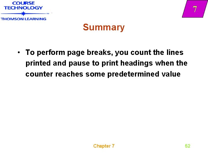 7 Summary • To perform page breaks, you count the lines printed and pause