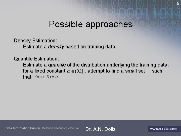6 Possible approaches Density Estimation: Estimate a density based on training data Quantile Estimation: