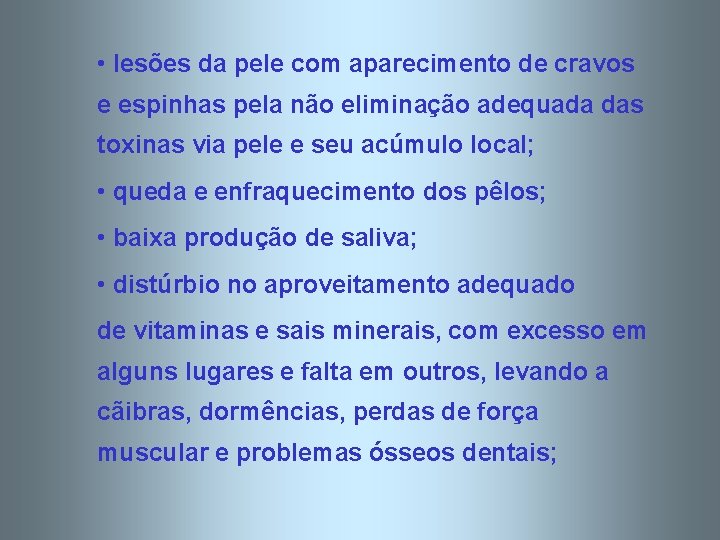  • lesões da pele com aparecimento de cravos e espinhas pela não eliminação